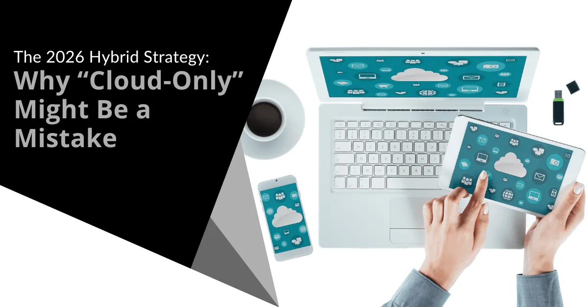 Hybrid Strategy: Why “Cloud-Only” Might Be a Mistake